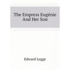 

Книга The Empress Eugénie And Her Son