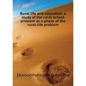 

Книга Rural life and education, a study of the rural-school problem as a phase of the rural-life problem. Ellwood Patterson Cubberley