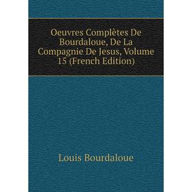 

Книга Oeuvres complètes de Bourdaloue, De La Compagnie De Jesus, Volume 15