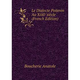 

Книга Le Dialecte Poitevin Au Xiii0 'siècle