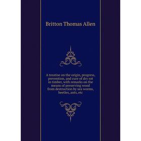 

Книга A treatise on the origin, progress, prevention, and cure of dry rot in timber, with remarks on the means of preserving wood from destruction