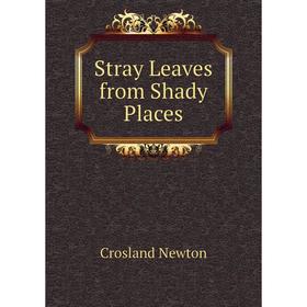 

Книга Stray Leaves from Shady Places