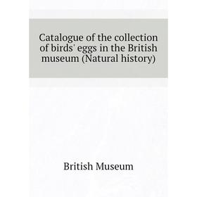 

Книга Catalogue of the collection of birds' eggs in the British museum (Natural history). British Museum