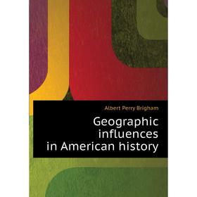 

Книга Geographic influences in American history. Albert Perry Brigham