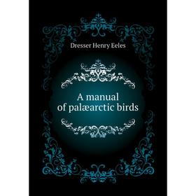 

Книга A manual of palæarctic birds