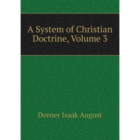 

Книга A System of Christian Doctrine, Volume 3. Dorner Isaak August