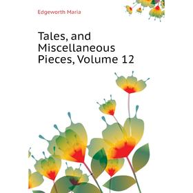 

Книга Tales, and Miscellaneous Pieces, Volume 12. Edgeworth Maria