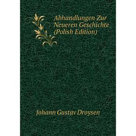 

Книга Abhandlungen Zur Neueren Geschichte (Polish Edition). Johann Gustav Droysen