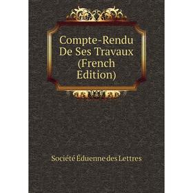 

Книга Compte-Rendu De Ses Travaux (French Edition). Société Éduenne des Lettres
