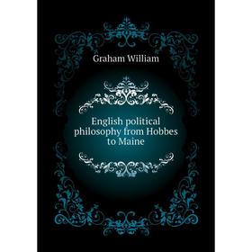 

Книга English political philosophy from Hobbes to Maine. Graham William 1839-1911