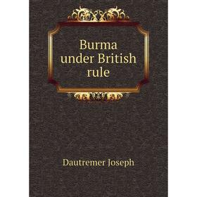 

Книга Burma under British rule