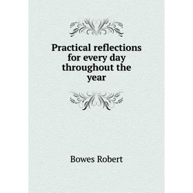

Книга Practical reflections for every day throughout the year. Bowes Robert