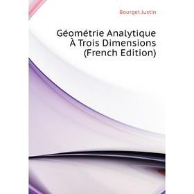 

Книга Géométrie Analytique À Trois Dimensions (French Edition). Bourget Justin