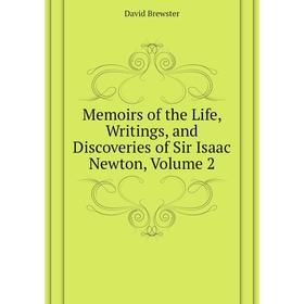 

Книга Memoirs of the Life, Writings, and Discoveries of Sir Isaac Newton, Volume 2