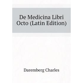 

Книга De Medicina Libri Octo (Latin Edition). Daremberg Charles