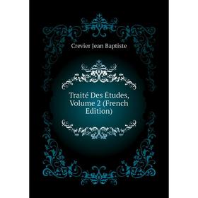 

Книга Traité Des Études, Volume 2 (French Edition). Crevier Jean Baptiste