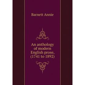 

Книга An anthology of modern English prose, (1741 to 1892). Barnett Annie