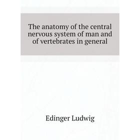 

Книга The anatomy of the central nervous system of man and of vertebrates in general. Edinger Ludwig