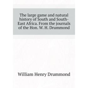 

Книга The large game and natural history of South and South-East Africa. From the journals of the Hon. W. H. Drummond. Drummond William Henry