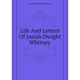 

Книга Life And Letters Of Josiah Dwight Whitney