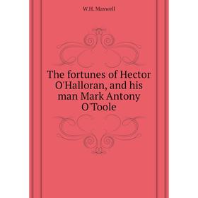 

Книга The fortunes of Hector O'Halloran, and his man Mark Antony O'Toole. W. H. Maxwell