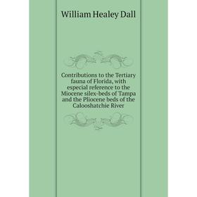 

Книга Contributions to the Tertiary fauna of Florida, with especial reference to the Miocene silex-beds of Tampa and the Pliocene beds of the Caloosha