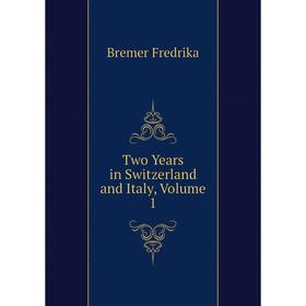 

Книга Two Years in Switzerland and Italy, Volume 1. Bremer Fredrika