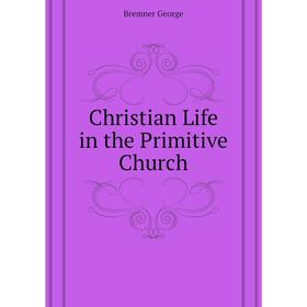 

Книга Christian Life in the Primitive Church
