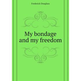 

Книга My bondage and my freedom