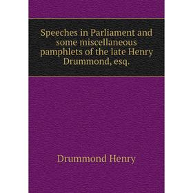 

Книга Speeches in Parliament and some miscellaneous pamphlets of the late Henry Drummond, esq. . Drummond Henry