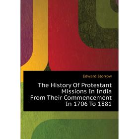 

Книга The History of Protestant Missions In India From Their Commencement In 1706 To 1881. Edward Storrow