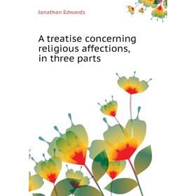 

Книга A treatise concerning religious affections, in three parts. Jonathan Edwards