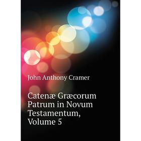 

Книга Catenæ Græcorum Patrum in Novum Testamentum, Volume 5. Cramer John Anthony