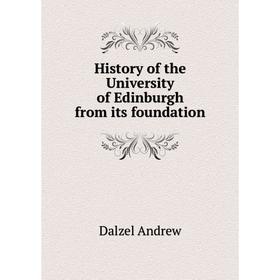 

Книга History of the University of Edinburgh from its foundation. Dalzel andrew