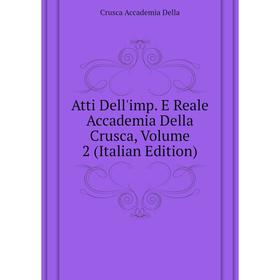 

Книга Atti Dell'imp. E Reale Accademia Della Crusca, Volume 2 (Italian Edition). Crusca Accademia Della