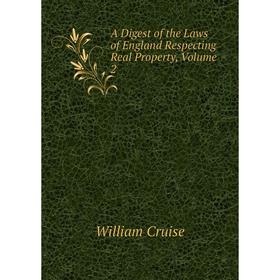 

Книга A Digest of the Laws of England Respecting Real Property, Volume 2. Cruise William