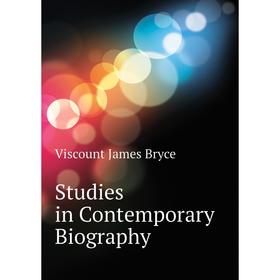 

Книга Studies in Contemporary Biography. Bryce Viscount James