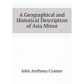 

Книга A Geographical and Historical Description of Asia Minor. Cramer John Anthony