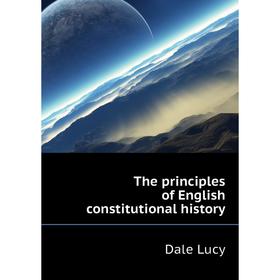 

Книга The principles of English constitutional history. Dale Lucy