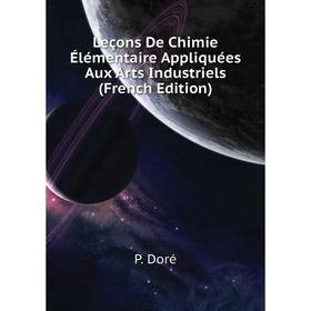 

Книга Leçons De Chimie Élémentaire Appliquées Aux Arts Industriels
