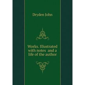 

Книга Works. Illustrated with notes and a life of the author. Dryden John