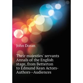 

Книга Their majesties' servants Annals of the English stage, from Betterton to Edmund Kean Actors-Authors--Audiences. Dr. Doran