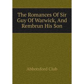 

Книга The Romances of Sir Guy of Warwick, and Rembrun His Son. Abbotsford Club