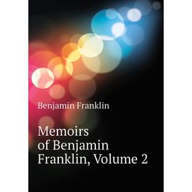 

Книга Memoirs of Benjamin Franklin, Volume 2
