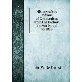 

Книга History of the Indians of Connecticut from the Earliest Known Period to 1850. John W. De Forest
