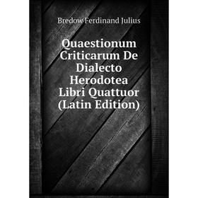 

Книга Quaestionum Criticarum De Dialecto Herodotea Libri Quattuor (Latin Edition). Bredow Ferdinand Julius