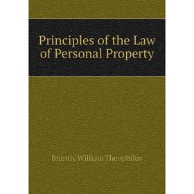 

Книга Principles of the Law of Personal Property. Brantly William Theophilus