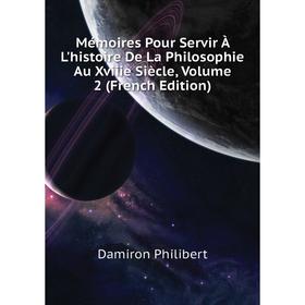 

Книга Mémoires Pour Servir À L'histoire De La Philosophie Au Xviiie Siècle, Volume 2