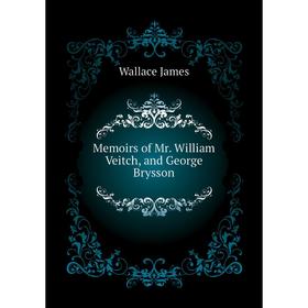 

Книга Memoirs of Mr William Veitch, and George Brysson