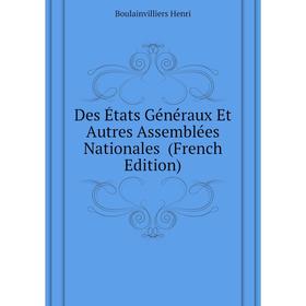 

Книга Des États Généraux Et Autres Assemblées Nationales (French Edition). Boulainvilliers Henri
